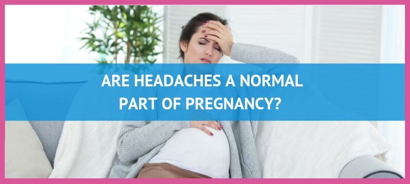 Are Headaches A Normal Part Of Pregnancy